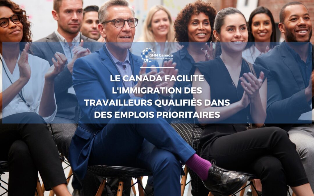 Le Canada facilite l’immigration des travailleurs qualifiés dans des emplois prioritaires