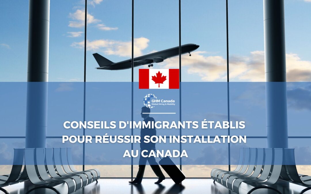 Les conseils d’immigrants professionnels établis pour réussir son installation au Canada