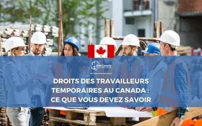 Droits des Travailleurs Temporaires au Canada : Ce Que Vous Devez Savoir